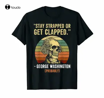  Stay Strapped Or Get Clapped George Washington Funny Meme Vintage Black T-Shirt Tee Shirt Fashion Funny New Xs-5Xl